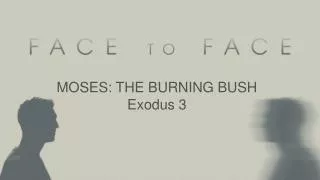 MOSES: THE BURNING BUSH Exodus 3