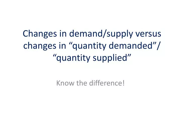 changes in demand supply versus changes in quantity demanded quantity supplied