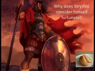 Why does Strythio consider himself fortunate?