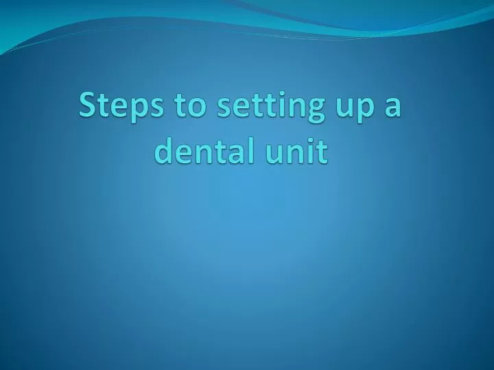 steps to setting up a dental unit
