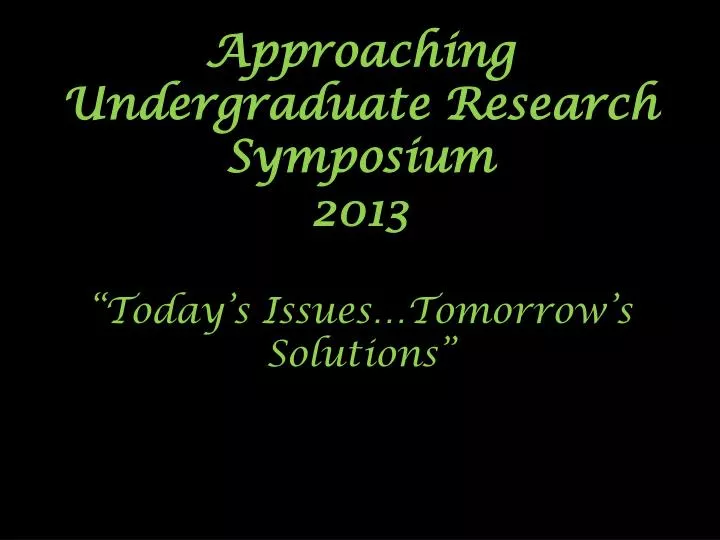 approaching undergraduate research symposium 2013 today s issues tomorrow s solutions