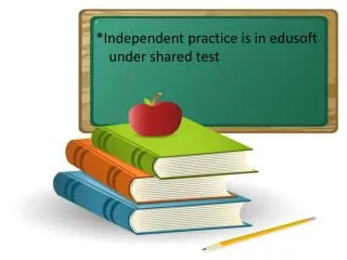 i *Independent practice is in edusoft under shared test