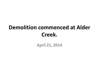 Demolition commenced at Alder Creek.