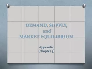 DEMAND, SUPPLY, and MARKET EQUILIBRIUM Appendix ( chapter 3 )