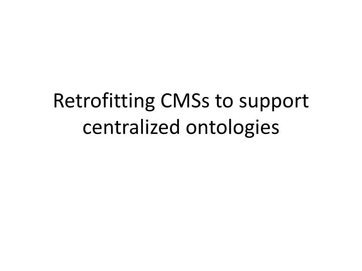 retrofitting cmss to support centralized ontologies