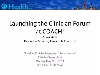 Launching the Clinician Forum at COACH! Grant Gillis Executive Director, Forums &amp; Practices
