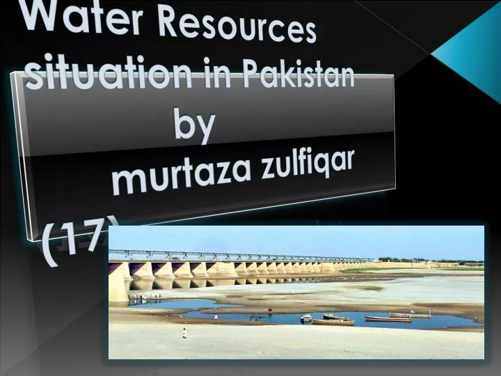 water resources situation in pakistan by murtaza zulfiqar 17