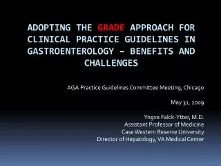 AGA Practice Guidelines Committee Meeting, Chicago May 31, 2009 Yngve Falck-Ytter, M.D.