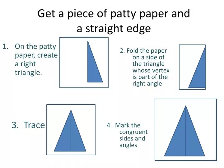 get a piece of patty paper and a straight edge