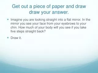 Get out a piece of paper and draw draw your answer.