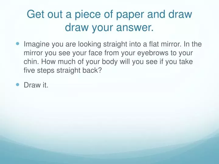 get out a piece of paper and draw draw your answer