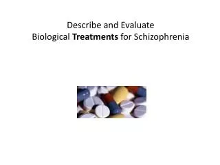 Describe and Evaluate Biological Treatments for Schizophrenia