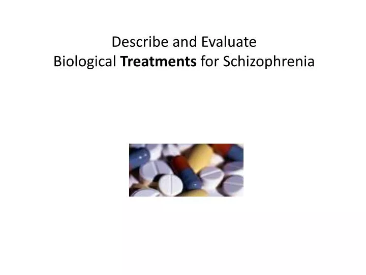 describe and evaluate biological treatments for schizophrenia