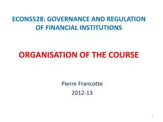 ECONS528: GOVERNANCE AND REGULATION OF FINANCIAL INSTITUTIONS ORGANISATION OF THE COURSE