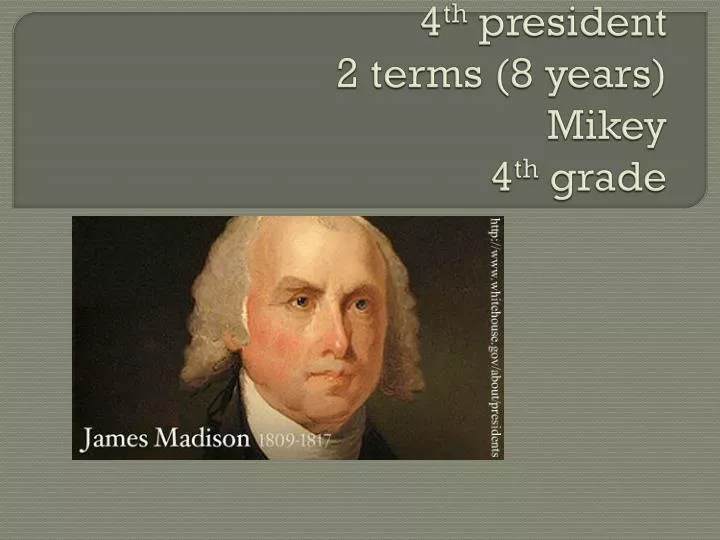 james madison 4 th president 2 terms 8 years mikey 4 th grade