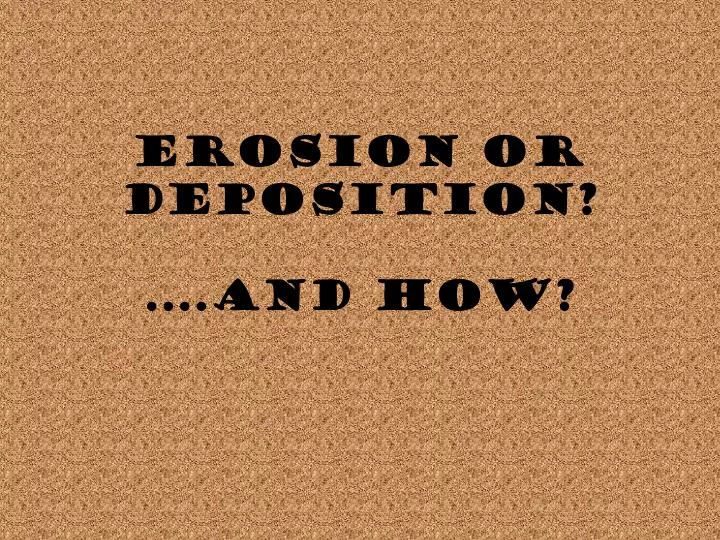 erosion or deposition and how