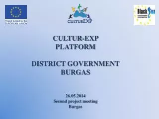 CULTUR-EXP PLATFORM DISTRICT GOVERNMENT BURGAS 26.05.2014 Second project meeting Burgas