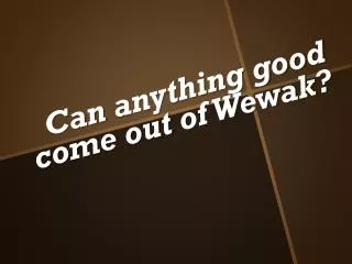 Can anything good come out of Wewak ?