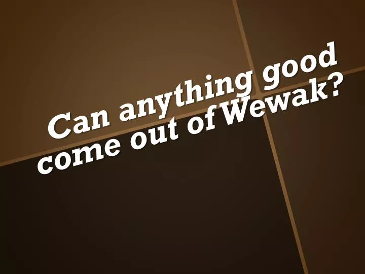 can anything good come out of wewak