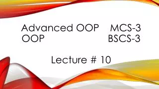 Advanced OOP	 MCS-3 OOP						 BSCS-3 Lecture # 10