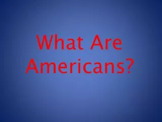 What Are Americans?