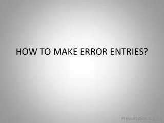 HOW TO MAKE ERROR ENTRIES?