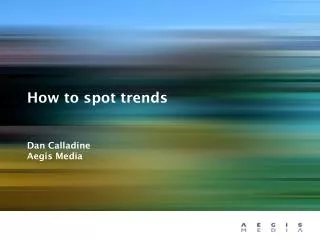 How to spot trends Dan Calladine Aegis Media