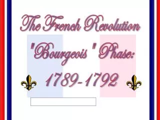 The French Revolution &quot;Bourgeois&quot; Phase: 1789-1792