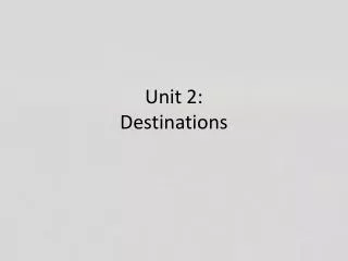 Unit 2: Destinations