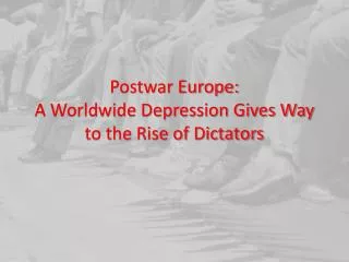 Postwar Europe: A Worldwide Depression Gives Way to the Rise of Dictators