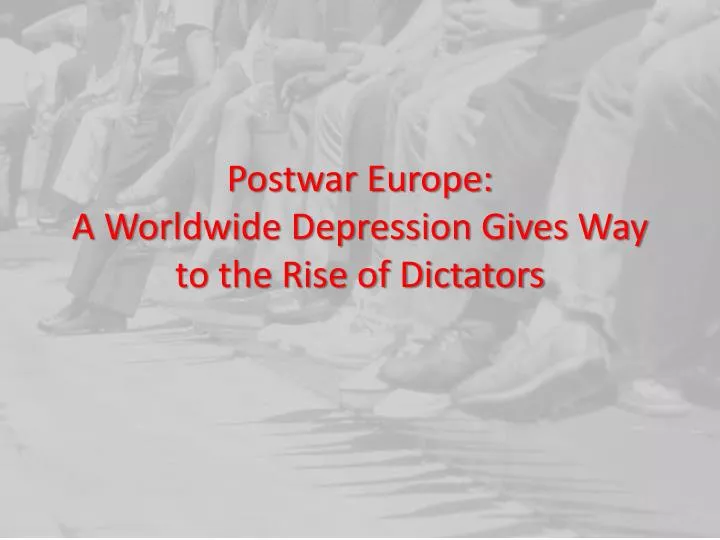 postwar europe a worldwide depression gives way to the rise of dictators