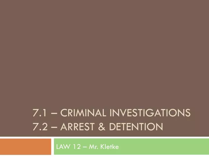 7 1 criminal investigations 7 2 arrest detention