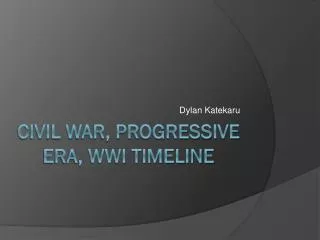 Civil War, Progressive era, WWI Timeline