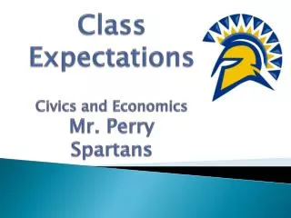 Class Expectations Civics and Economics Mr. Perry Spartans