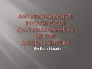 Anthropologist: Focusing on Cultural aspects of the Ancient Greeks