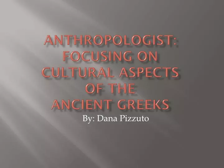 anthropologist focusing on cultural aspects of the ancient greeks