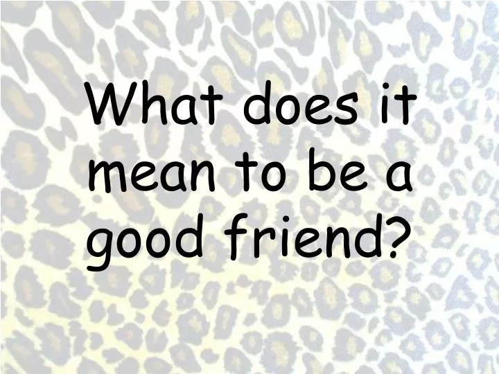 what does it mean to be a good friend