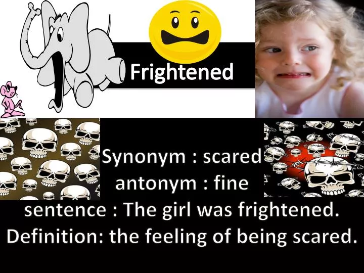 synonym scared antonym fine sentence the girl was frightened definition the feeling of being scared