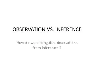 OBSERVATION VS. INFERENCE