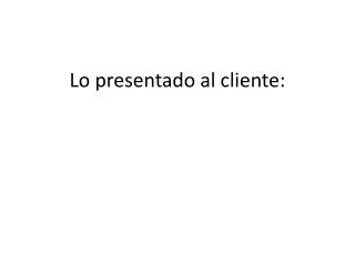 lo presentado al cliente