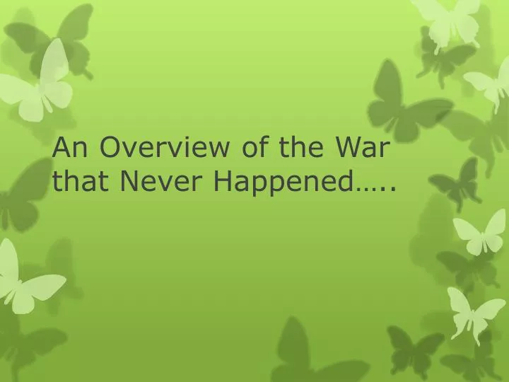 an overview of the war that never h appened