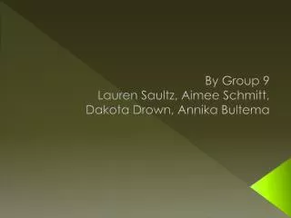 By Group 9 Lauren Saultz , Aimee Schmitt, Dakota Drown, Annika Bultema
