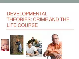 Developmental Theories: Crime and the Life Course