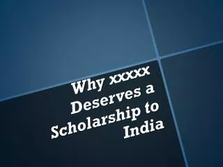 Why xxxxx Deserves a Scholarship to India