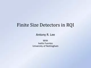 Finite Size Detectors in RQI Antony R. Lee With Ivette Fuentes University of Nottingham