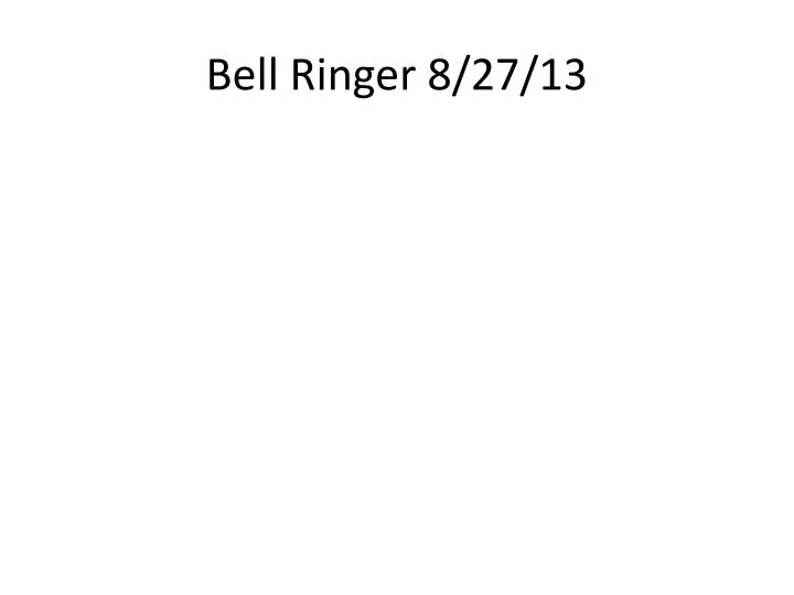 bell ringer 8 27 13
