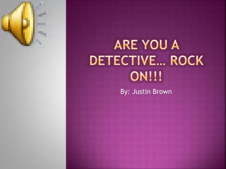 are you a detective rock on