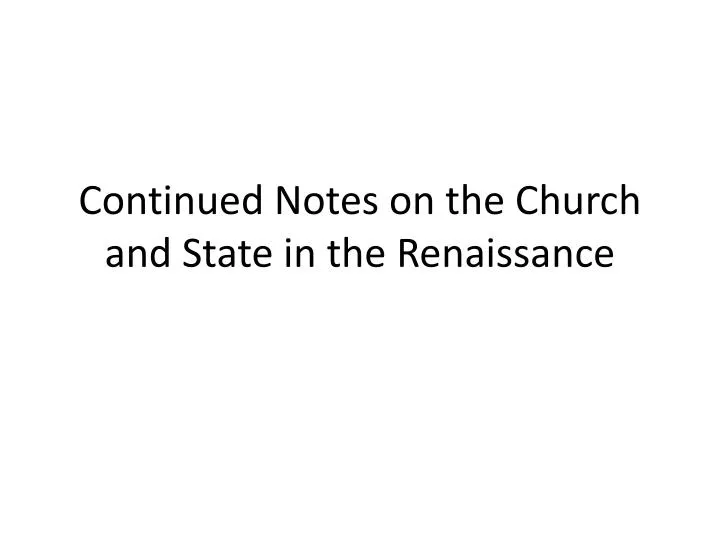 continued notes on the church and state in the renaissance