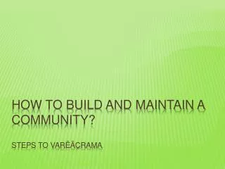 HOW TO BUILD AND MAINTAIN A Community ? Steps to Varëäçrama