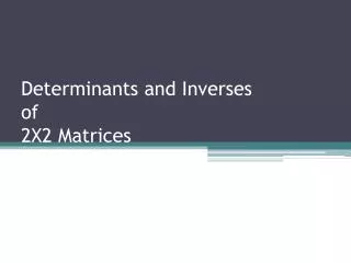 Determinants and Inverses of 2X2 Matrices
